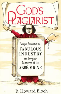 Boží plagiátor: Vydanie knihy o báječnom priemysle a nepravidelnom obchode ABBE Migne - God's Plagiarist: Being an Account of the Fabulous Industry and Irregular Commerce of the ABBE Migne