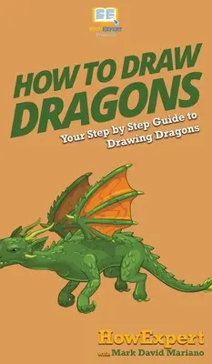Ako kresliť drakov: Váš sprievodca krok za krokom na kreslenie drakov - How To Draw Dragons: Your Step By Step Guide To Drawing Dragons