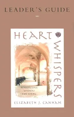 Príručka pre vedúceho projektu Heart Whispers: Benediktínska múdrosť pre dnešok - Heart Whispers Leader's Guide: Benedictine Wisdom for Today