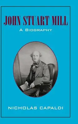 John Stuart Mill: Stuart Millard: životopis - John Stuart Mill: A Biography