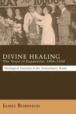 Božské uzdravenie: Roky expanzie, 1906-1930 - Divine Healing: The Years of Expansion, 1906-1930