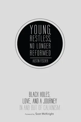 Mladí, nepokojní, už nie reformovaní: Čierne diery, láska a cesta do a z kalvinizmu - Young, Restless, No Longer Reformed: Black Holes, Love, and a Journey in and Out of Calvinism