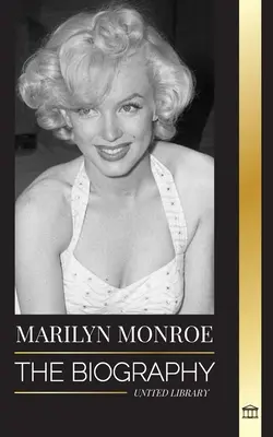 Marilyn Monroe: Životopis americkej blonďavej bombovej herečky, jej súkromný život a posledné dni - Marilyn Monroe: The biography of the American blonde bombshell actress, her private life and last days