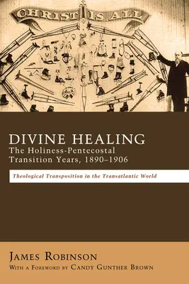 Božské uzdravenie: Prechodné roky svätosti a pentekostalizmu, 1890-1906 - Divine Healing: The Holiness-Pentecostal Transition Years, 1890-1906