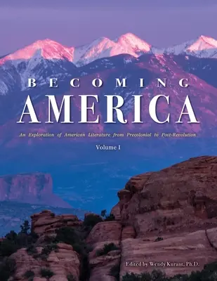 Stávať sa Amerikou: An Exploration of American Literature from Precolonial to Post-Revolution: I. zväzok - Becoming America: An Exploration of American Literature from Precolonial to Post-Revolution: Volume I