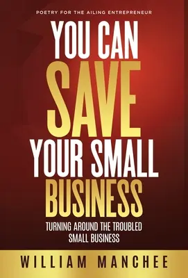 Môžete zachrániť svoj malý podnik: Môžete zachrániť svoj malý podnik: Zvráťte problémový malý podnik. - You Can Save Your Small Business: Turning Around the Troubled Small Business
