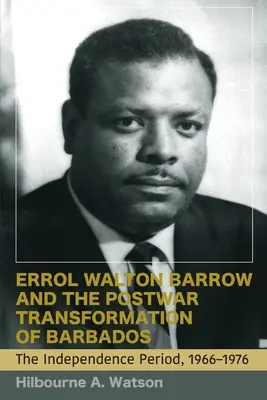 Errol Walton Barrow a povojnová transformácia Barbadosu (2. diel): Obdobie nezávislosti, 1966 - 1976 - Errol Walton Barrow and the Postwar Transformation of Barbados (Vol. 2): The Independence Period, 1966-1976