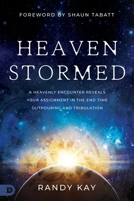 Nebo rozbúrené: Nebeské stretnutie odhaľuje vaše poslanie v čase vyliatia a súženia na konci sveta - Heaven Stormed: A Heavenly Encounter Reveals Your Assignment in the End Time Outpouring and Tribulation