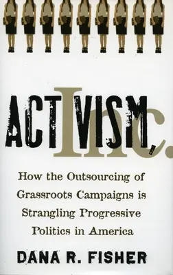 Aktivizmus, a. s: Ako outsourcing občianskych kampaní dusí progresívnu politiku v Amerike - Activism, Inc.: How the Outsourcing of Grassroots Campaigns Is Strangling Progressive Politics in America