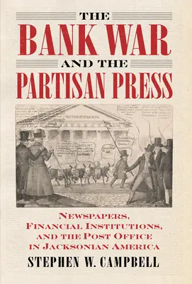 Banková vojna a partizánska tlač: Noviny, finančné inštitúcie a pošta v Jacksonovej Amerike - The Bank War and the Partisan Press: Newspapers, Financial Institutions, and the Post Office in Jacksonian America