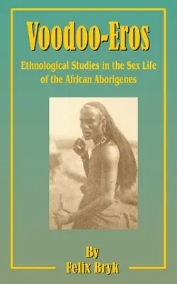 Voodoo-Eros: Etnologické štúdie o sexuálnom živote afrických domorodcov - Voodoo-Eros: Ethnological Studies in the Sex-Life of the African Aborigines