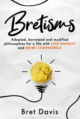 Bretismy: Prevzaté, vypožičané a modifikované filozofie pre život s MENŠÍM ANXIÉTOM a VÄČŠÍM DÔVEROM - Bretisms: Adopted, Borrowed and Modified Philosophies For a Life with LESS ANXIETY and MORE CONFIDENCE