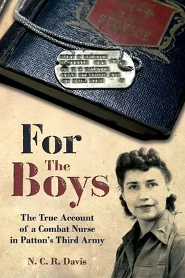 Za chlapcov: Vojnový príbeh bojovej sestry v Pattonovej tretej armáde - For the Boys: The War Story of a Combat Nurse in Patton's Third Army
