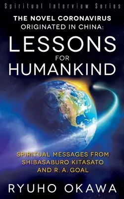 Nový koronavírus pochádzajúci z Číny: Lekcie pre ľudstvo: Duchovné posolstvá od Shibasabura Kitasata a R. A. Goala - The Novel Coronavirus Originated in China: Lessons for Humankind: Spiritual Messages from Shibasaburo Kitasato and R.A. Goal