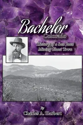 Bachelor, Colorado: História baníckeho mesta duchov v San Juane - Bachelor, Colorado: History of a San Juan Mining Ghost Town