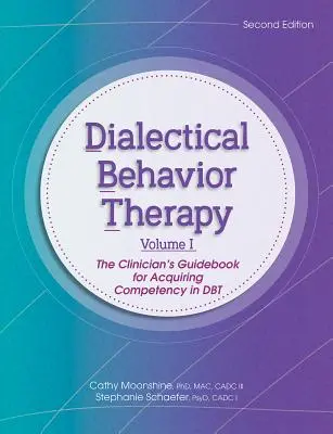 Dialektická behaviorálna terapia, 1. diel, 2. vydanie: Príručka klinického pracovníka na získanie kompetencií v oblasti Dbt - Dialectical Behavior Therapy, Vol 1, 2nd Edition: The Clinician's Guidebook for Acquiring Competency in Dbt