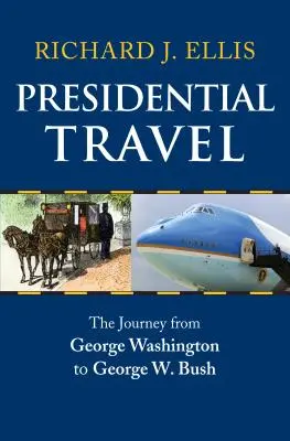 Prezidentské cestovanie: Bush: prezidentské cesty: od George Washingtona po George W. Busha - Presidential Travel: The Journey from George Washington to George W. Bush