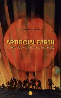 Umelá Zem: Genealógia planetárnej techniky - Artificial Earth: A Genealogy of Planetary Technicity
