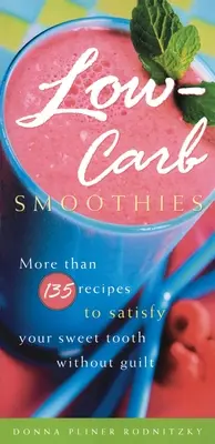 Smoothies s nízkym obsahom uhľohydrátov: Viac ako 135 receptov na uspokojenie chuti na sladké bez pocitu viny - Low-Carb Smoothies: More Than 135 Recipes to Satisfy Your Sweet Tooth Without Guilt