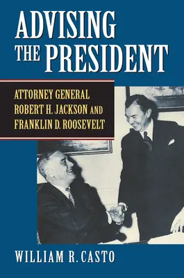 Poradenstvo prezidentovi: Jackson a Franklin D. Roosevelt - Advising the President: Attorney General Robert H. Jackson and Franklin D. Roosevelt
