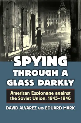 Špehovanie cez tmavé sklo: Americká špionáž proti Sovietskemu zväzu v rokoch 1945 - 1946 - Spying Through a Glass Darkly: American Espionage Against the Soviet Union, 1945-1946