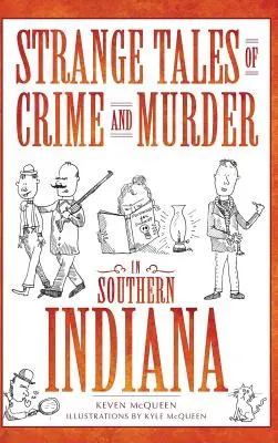 Podivné príbehy zločinu a vraždy v južnej Indiane - Strange Tales of Crime and Murder in Southern Indiana