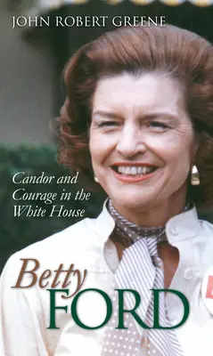 Betty Fordová: Slobodomyseľnosť a odvaha v Bielom dome - Betty Ford: Candor and Courage in the White House