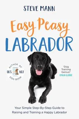 Easy Peasy Labrador: Jednoduchý sprievodca krok za krokom na výchovu a výcvik šťastného labradora - Easy Peasy Labrador: Your Simple Step-By-Step Guide to Raising and Training a Happy Labrador