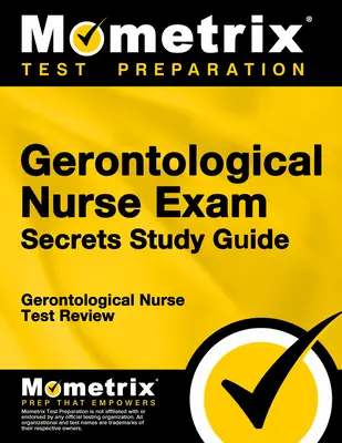 Tajná študijná príručka ku skúške gerontologickej sestry: Gerontological Nurse Test Review: Sprievodca testom pre gerontologickú sestru - Gerontological Nurse Exam Secrets Study Guide: Gerontological Nurse Test Review