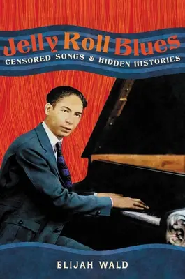 Jelly Roll Blues: Cenzurované piesne a skryté príbehy - Jelly Roll Blues: Censored Songs and Hidden Histories
