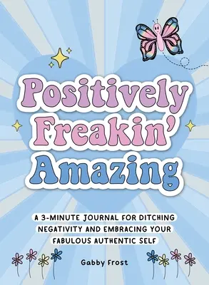 Pozitívne úžasné: Vydajte si 3-minútový denník, ako sa zbaviť negativity a prijať svoje úžasné, autentické ja. - Positively Freakin' Amazing: A 3-Minute Journal for Ditching Negativity and Embracing Your Fabulous, Authentic Self