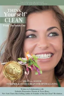 Myslite na to, aby ste sa očistili zvnútra: Systém D.N.A. na preprogramovanie mozgu pre optimálny život - THINK Yourself CLEAN From The Inside Out: The D.N.A. System To Reprogram Your Brain For Optimal Living