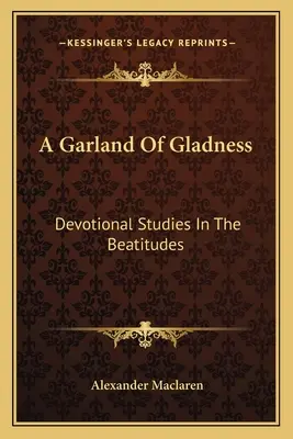 Veniec radosti: Gladiátorská gloriola: zbožné štúdie o blahoslavenstvách (Devotional Studies In The Beatitudes) - A Garland Of Gladness: Devotional Studies In The Beatitudes