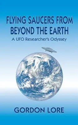 Lietajúce taniere zo záhrobia: Odysea výskumníka UFO - Flying Saucers From Beyond the Earth: A UFO Researcher's Odyssey