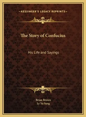 Príbeh Konfucia: Jeho život a výroky. - The Story of Confucius: His Life and Sayings