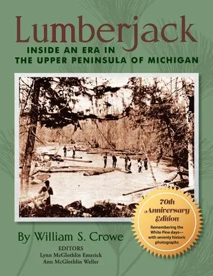 Drevorubač: Vnútri jednej éry na hornom polostrove Michiganu - vydanie k 70. výročiu - Lumberjack: Inside an Era in the Upper Peninsula of Michigan - 70th Anniversary Edition