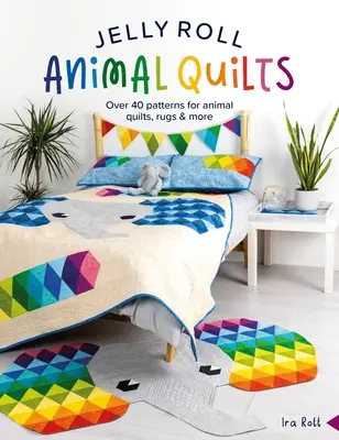 Jelly Roll Animal Quilts: Viac ako 40 vzorov na zvieracie deky, koberce a iné - Jelly Roll Animal Quilts: Over 40 Patterns for Animal Quilts, Rugs and More