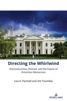 Usmerňovanie víchrice: Dekonštrukcia, nedôvera a budúcnosť americkej demokracie - Directing the Whirlwind: Deconstruction, Distrust, and the Future of American Democracy