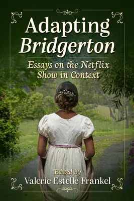 Adaptácia Bridgertonu: Eseje o seriáli Netflixu v kontexte - Adapting Bridgerton: Essays on the Netflix Show in Context