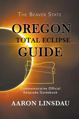 Sprievodca úplným zatmením v Oregone: Pamätný oficiálny sprievodca na rok 2017 - Oregon Total Eclipse Guide: Commemorative Official Keepsake Guidebook 2017