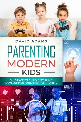Rodičovstvo moderných detí: Návod na disciplínu, rozvoj a správne návyky detí - Parenting Modern Kids: Guidance to Child Discipline, Development and The Right Habits