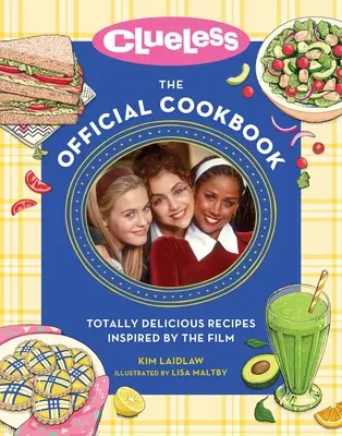Bez nápovedy: Oficiálna kuchárska kniha: Úplne lahodné recepty inšpirované filmom - Clueless: The Official Cookbook: Totally Delicious Recipes Inspired by the Film
