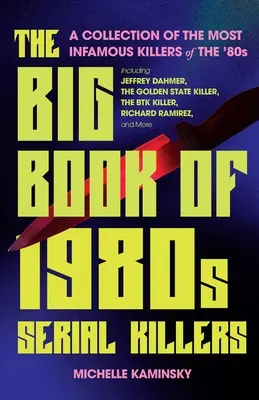 Veľká kniha sériových vrahov 80. rokov: Veľká kniha sériových vrahov 80. rokov vrátane Jeffreyho Dahmera, vraha z Golden State, Bt - The Big Book of 1980s Serial Killers: A Collection of the Most Infamous Killers of the '80s, Including Jeffrey Dahmer, the Golden State Killer, the Bt