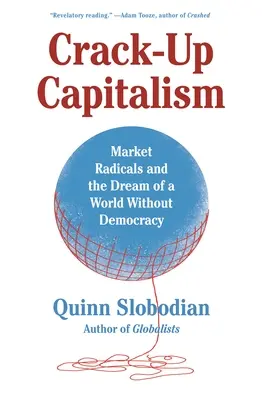 Crack-Up Capitalism: Trhoví radikáli a sen o svete bez demokracie - Crack-Up Capitalism: Market Radicals and the Dream of a World Without Democracy