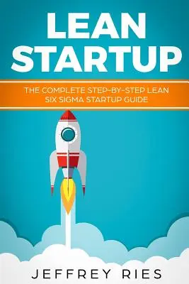 Lean Startup: Úplná príručka Lean Six SIGMA Startup krok za krokom - Lean Startup: The Complete Step-By-Step Lean Six SIGMA Startup Guide