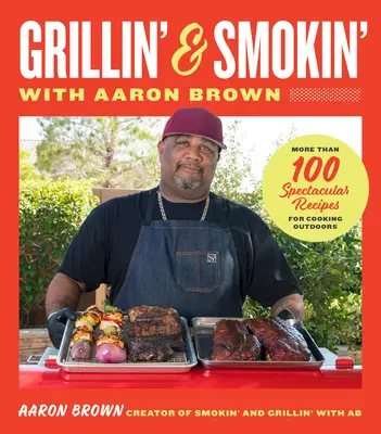 Smokin' and Grillin' with Aaron Brown: Viac ako 100 úžasných receptov na varenie pod holým nebom - Smokin' and Grillin' with Aaron Brown: More Than 100 Spectacular Recipes for Cooking Outdoors
