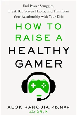 Ako vychovať zdravého hráča: Ukončite boje o moc, zbavte sa zlých návykov pri obrazovke a premeňte svoj vzťah s deťmi - How to Raise a Healthy Gamer: End Power Struggles, Break Bad Screen Habits, and Transform Your Relationship with Your Kids