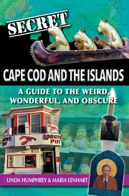 Tajomný Cape Cod a ostrovy: Sprievodca po zvláštnych, podivuhodných a neznámych miestach - Secret Cape Cod and Islands: A Guide to the Weird, Wonderful, and Obscure