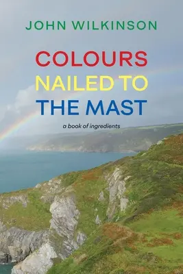 Farby pribité na stožiar: Kniha ingrediencií - Colours Nailed to the Mast: A Book of Ingredients