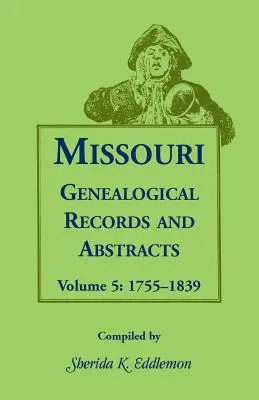 Missouri Genealogické záznamy a abstrakty: Zväzok 5: 1755-1839 - Missouri Genealogical Records and Abstracts: Volume 5: 1755-1839